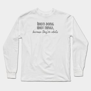 Idiot Things Long Sleeve T-Shirt